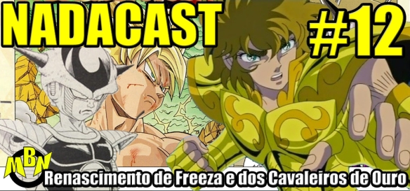 Nadacast #12 - Renascimento de Freeza e dos Cavaleiros de Ouro