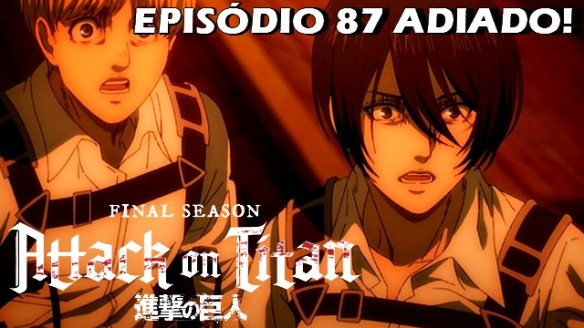 Attack on Titan The Final Season Parte 2 - Episódio 87 Adiado